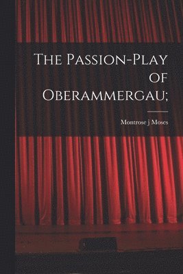 Montrose J Moses - Passion-play of Oberammergau;, Häftad