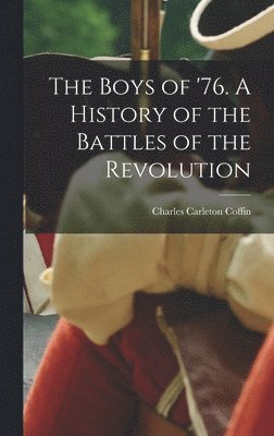 bokomslag The Boys of '76. A History of the Battles of the Revolution