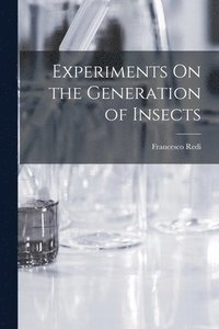 bokomslag Experiments On the Generation of Insects