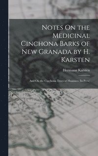 bokomslag Notes On the Medicinal Cinchona Barks of New Granada by H. Karsten; and On the Cinchona Trees of Huanuco (In Peru)