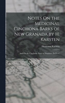 Notes On the Medicinal Cinchona Barks of New Granada by H. Karsten; and On the Cinchona Trees of Huanuco (In Peru)