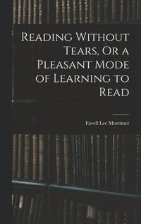 bokomslag Reading Without Tears, Or a Pleasant Mode of Learning to Read