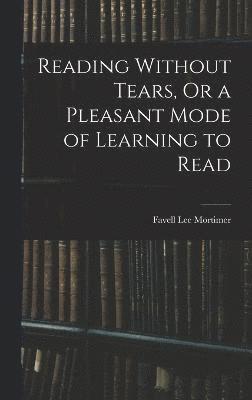 Reading Without Tears, Or a Pleasant Mode of Learning to Read 1