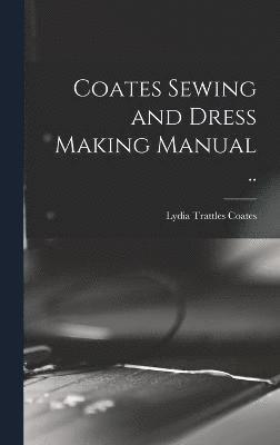 Coates Sewing and Dress Making Manual .. 1