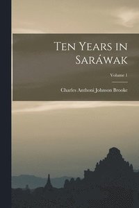 bokomslag Ten Years in Sarwak; Volume 1