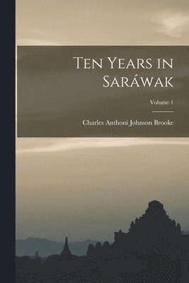 Ten Years in Sarwak; Volume 1 1