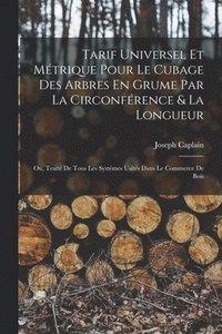 bokomslag Tarif Universel Et Mtrique Pour Le Cubage Des Arbres En Grume Par La Circonfrence & La Longueur