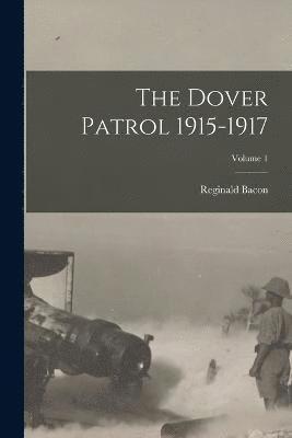 bokomslag The Dover Patrol 1915-1917; Volume 1