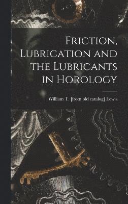 Friction, Lubrication and the Lubricants in Horology 1