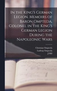 bokomslag In the King's German Legion. Memoirs of Baron Ompteda, Colonel in the King's German Legion During the Napoleonic Wars