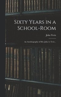 bokomslag Sixty Years in a School-room