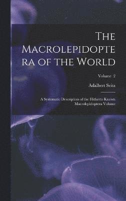 bokomslag The Macrolepidoptera of the World; a Systematic Description of the Hitherto Known Macrolepidoptera Volume; Volume 2