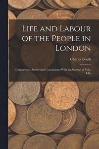 bokomslag Life and Labour of the People in London: Comparisons, Survey and Conclusions (With an Abstract of Vols. I-Ix)