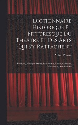 Arthur Pougin - Dictionnaire Historique Et Pittoresque Du Théâtre Et Des Arts Qui S'y Rattachent, Inbunden
