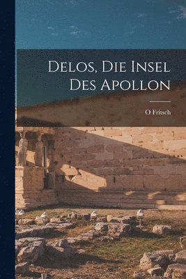 O Fritsch, O. Fritsch - Delos, Die Insel Des Apollon, Häftad