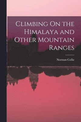 Norman Collie - Climbing On the Himalaya and Other Mountain Ranges, Häftad