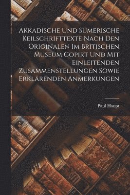 Paul Haupt - Akkadische Und Sumerische Keilschrifttexte Nach Den Originalen Im Britischen Museum Copirt Und Mit Einleitenden Zusammenstellungen Sowie Erklärenden Anmerkungen, Häftad