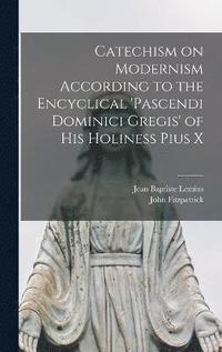 bokomslag Catechism on Modernism According to the Encyclical 'Pascendi Dominici Gregis' of his Holiness Pius X