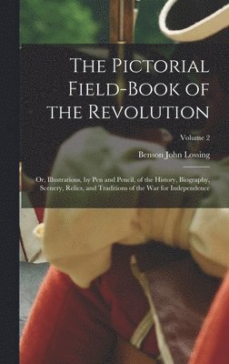 Benson John Lossing - Pictorial Field-Book of the Revolution; Or, Illustrations, by Pen and Pencil, of the History, Biography, Scenery, Relics, and Traditions of the War for Independence; Volume 2, Inbunden