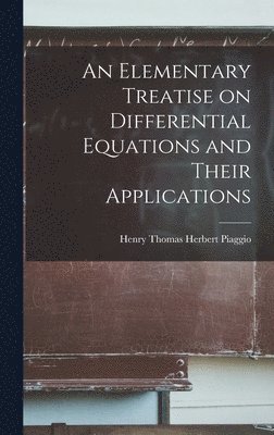 bokomslag An Elementary Treatise on Differential Equations and Their Applications