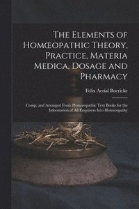bokomslag The Elements of Homoeopathic Theory, Practice, Materia Medica, Dosage and Pharmacy