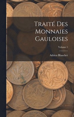 bokomslag Trait des Monnaies Gauloises; Volume 1