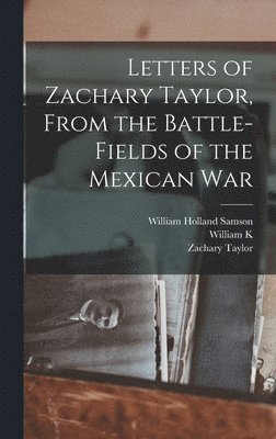 William Holland Samson, William K 1857-1931 Bixby, Zachary Taylor - Letters of Zachary Taylor, From the Battle-fields of the Mexican War, Inbunden