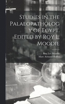 Studies in the Palaeopathology of Egypt. Edited by Roy L. Moodie 1