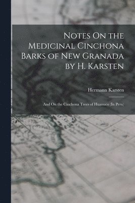 bokomslag Notes On the Medicinal Cinchona Barks of New Granada by H. Karsten; and On the Cinchona Trees of Huanuco (In Peru)