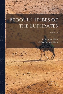 Lady Anne Blunt, Wilfred Soawen Blunt - Bedouin Tribes of the Euphrates; Volume 1, Häftad