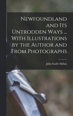 John Guille Millais - Newfoundland and its Untrodden Ways ... With Illustrations by the Author and From Photographs, Inbunden