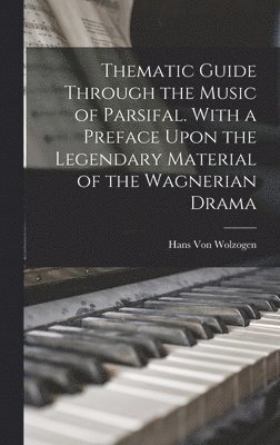 bokomslag Thematic Guide Through the Music of Parsifal. With a Preface Upon the Legendary Material of the Wagnerian Drama