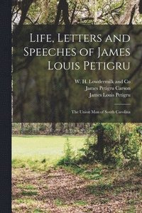 bokomslag Life, Letters and Speeches of James Louis Petigru; The Union Man of South Carolina