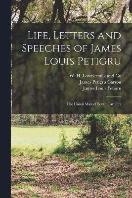 Life, Letters and Speeches of James Louis Petigru; The Union Man of South Carolina 1