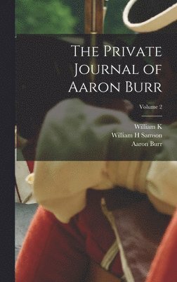 Aaron Burr, William K 1857-1931 Bixby, William H Samson - Private Journal of Aaron Burr; Volume 2, Inbunden