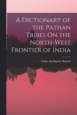 A Dictionary of the Pathan Tribes On the North-West Frontier of India 1