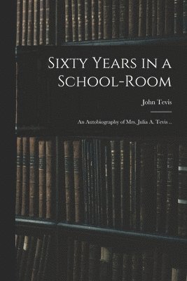 Sixty Years in a School-room 1