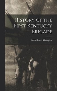 bokomslag History of the First Kentucky Brigade