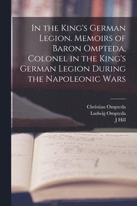 bokomslag In the King's German Legion. Memoirs of Baron Ompteda, Colonel in the King's German Legion During the Napoleonic Wars