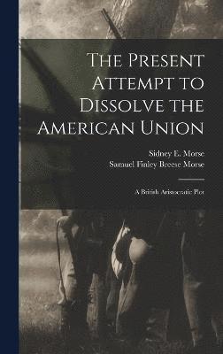 The Present Attempt to Dissolve the American Union 1