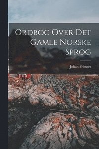 bokomslag Ordbog Over Det Gamle Norske Sprog