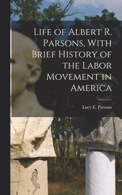 bokomslag Life of Albert R. Parsons, With Brief History of the Labor Movement in America