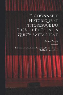 bokomslag Dictionnaire Historique Et Pittoresque Du Théâtre Et Des Arts Qui S'y Rattachent
