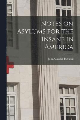 Notes on Asylums for the Insane in America 1