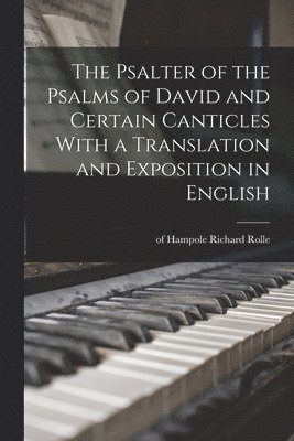Richard Of Hampole Rolle - Psalter of the Psalms of David and Certain Canticles With a Translation and Exposition in English, Häftad