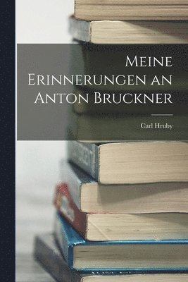 bokomslag Meine Erinnerungen an Anton Bruckner