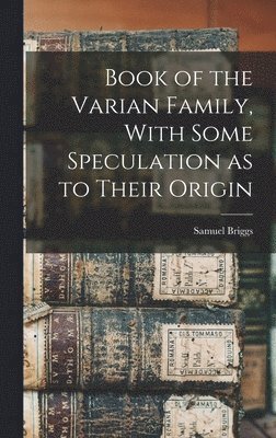 Book of the Varian Family, With Some Speculation as to Their Origin 1