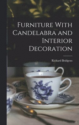 Richard Bridgens - Furniture With Candelabra and Interior Decoration, Inbunden
