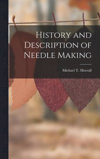 bokomslag History and Description of Needle Making