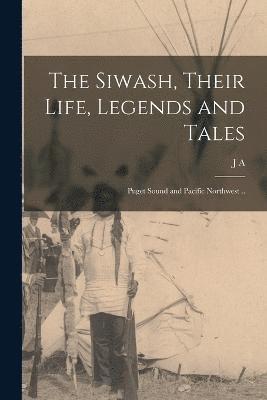 The Siwash, Their Life, Legends and Tales; Puget Sound and Pacific Northwest .. 1